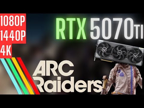 RTX 5070 Ti | Arc Raiders | 1080p, 1440p, 4K