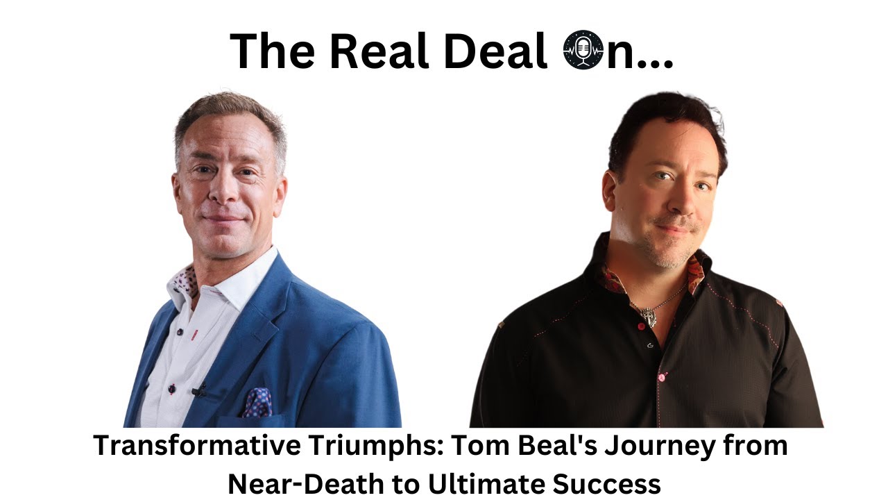 Transformative Triumphs: Tom Beal's Journey from Near-Death to Ultimate Success - The Real Deal On..