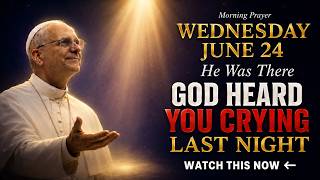 GOD Heard You CRYING Last Night — Watch This Now — Morning Prayer | Wednesday June 24