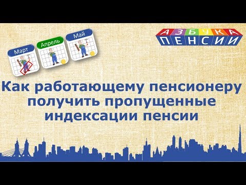 Индексация пенсии работающему пенсионеру: выплата пропущенных индексаций