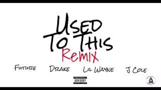 Future - Used To This (Remix) Ft. Lil Wayne, J Cole &amp; Drake (Audio)