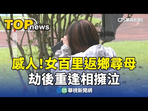 感人！找到你了　女百里返鄉尋母　劫後重逢相擁泣