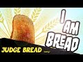 I Am Bread - Judge Bread 