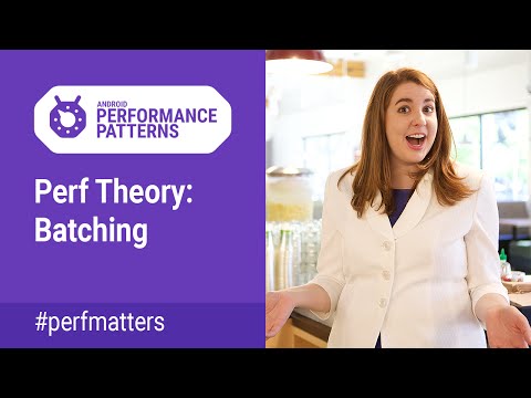 Perf Theory: Batching (Android Performance Patterns Season 4 ep13)