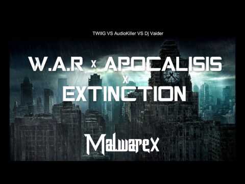 TWIIG vs Audiokiller vs Dj Vaider - W.A.R x Apocalisis = Extinction (Malwarex Mashup)