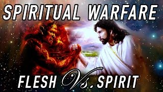 Spiritual Warfare - Flesh Vs. Spirit