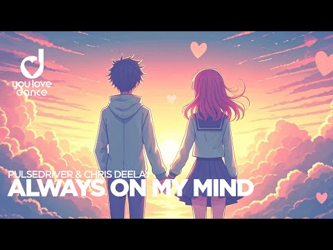 Pulsedriver & Chris Deelay – Always On My Mind