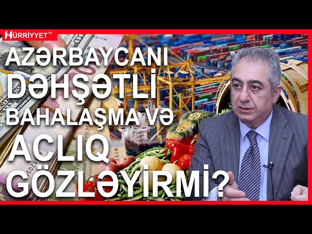 Azərbaycanı dəhşətli bahalaşma və aclıq gözləyirmi?
