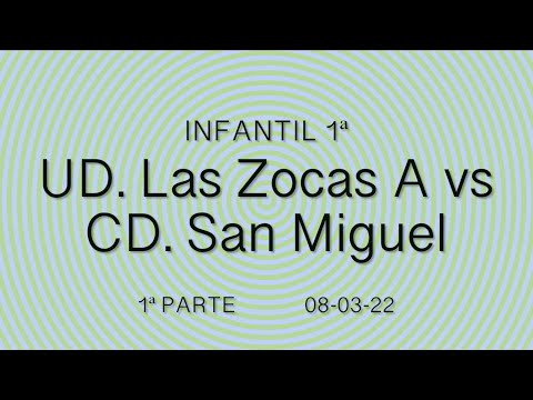 1/2 ⚽️INFANTIL 1ª⚽️ UD. Las Zocas A vs CD. San Miguel. (1ª parte) 08-03-22