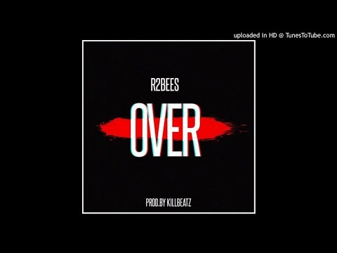 R2Bees - Over (Prod by Killbeatz)[ Official Audio]
