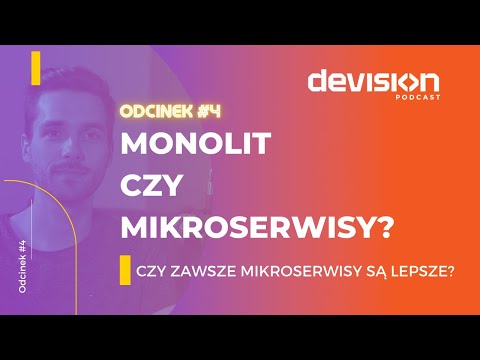 DEVision Podcast #4 - Mikroserwisy czy monolit? Czy mikroserwisy zawsze są lepsze?