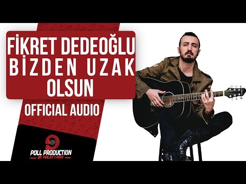 Fikret Dedeoğlu - Bizden Uzak Olsun