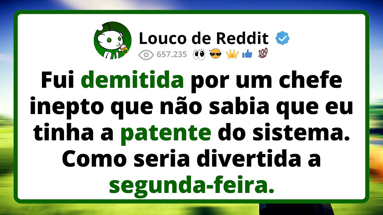 Fui DEMITIDA por um CHEFE inepto que não sabia que eu tinha a patente do sistema...