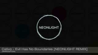 Cativo - Evil Has No Boundaries [Neonlight Remix] (Ammunition Recs)