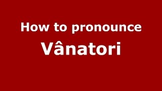 How to pronounce Vânători