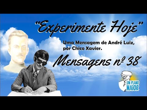 "Experimente Hoje”, de André Luiz, por Chico Xavier - Mensagens nº 38