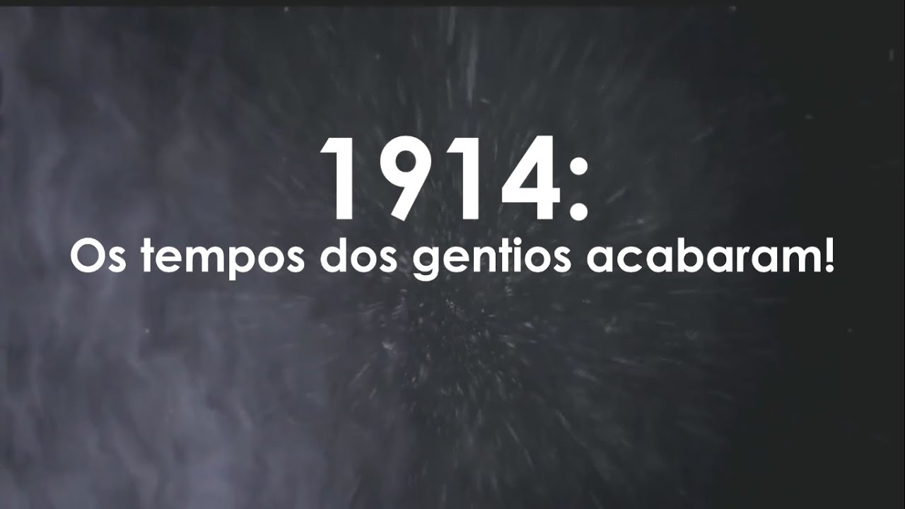 1914: Os Tempos dos Gentios acabaram!
