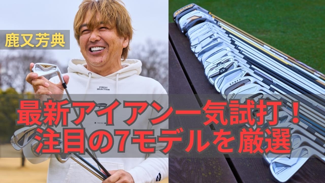 最新アイアン24本一気試打！厳選7モデルで選び方をカノマタが指南