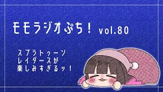 【Vol.80】スプラトゥーンレイダースが楽しみすぎるッ！【モモラジオ ぷち！】