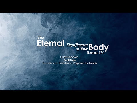 The Eternal Significance of Your Body - Scott Stein
