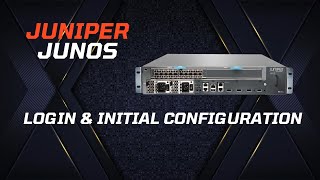 Juniper Basic Configuration - Login & Initial Configuration