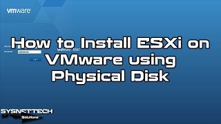 How to Install VMware ESXi on VMware Workstation 14/15 using Physical Disk | SYSNETTECH Solutions