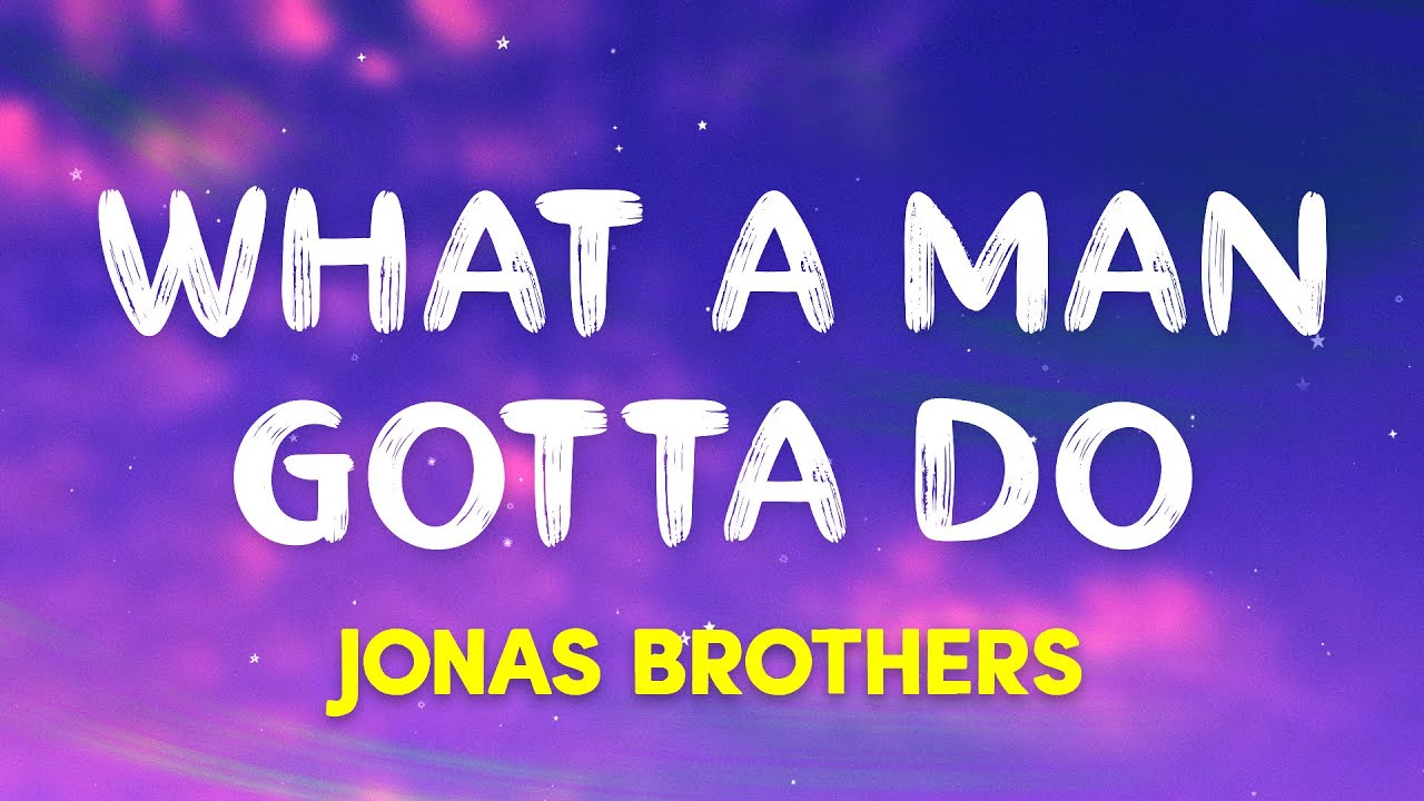 Jonas Brothers - What A Man Gotta Do (Lyrics) Jonas Brothers - What A Man Gotta Do (Lyrics)