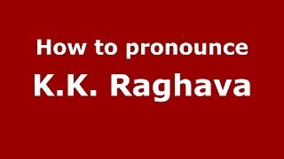 How to pronounce K.k. Raghava
