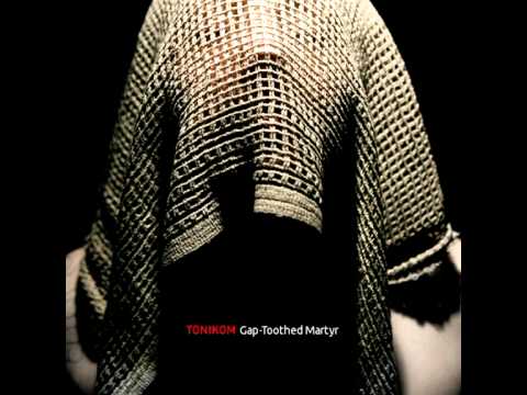 Tonikom -- Gap-Toothed Martyr