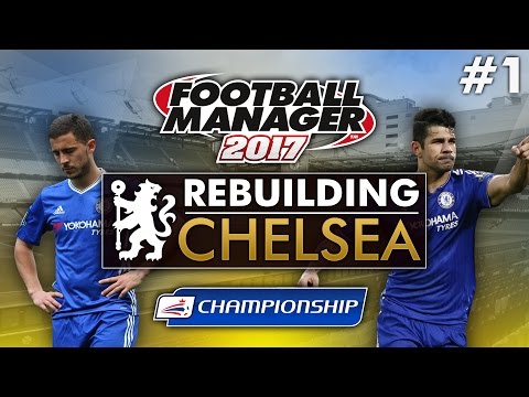 Rebuilding Chelsea - Episode 1 | Football Manager 2017 Gameplay