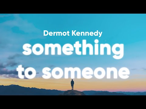 Dermot Kennedy - Something to Someone (Lyrics)