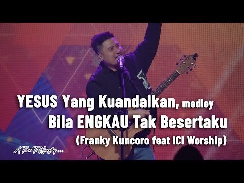 Yesus yang kuandalkan medley Bila Engkau tak besertaku - Franky Kuncoro feat  ICI Worship