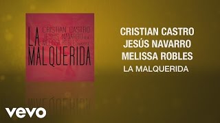 Cristian Castro, Jesús Navarro, Melissa Robles - La Malquerida (Cover Audio)