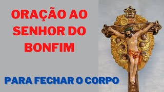 ORAÇÃO AO SENHOR DO BONFIM | Para fechar o corpo