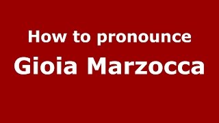 How to pronounce Gioia Marzocca