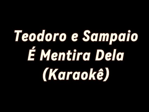 Teodoro e Sampaio  - É Mentira Dela (KARAOKÊ)