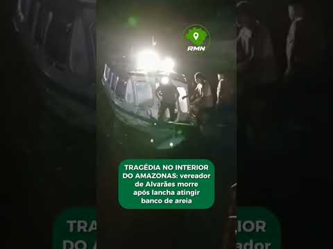 🚨 TRAGÉDIA NO INTERIOR DO AMAZONAS: vereador de Alvarães morre após lancha atingir banco de areia
