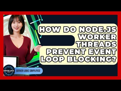 How Do Node.js Worker Threads Prevent Event Loop Blocking? - Server Logic Simplified