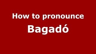 How to pronounce Bagadó