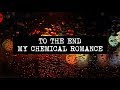 TO THE END - MY CHEMICAL ROMANCE (Lyric Video)