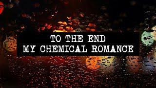 TO THE END - MY CHEMICAL ROMANCE (Lyric Video)