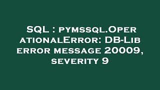 Download the video "SQL : pymssql.OperationalError: DB-Lib error message 20009, severity 9"