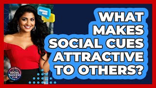 What Makes Social Cues Attractive To Others? - Social Success Club