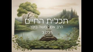 תכלית החיים | חלק ג' | הרב אסף משה בילר