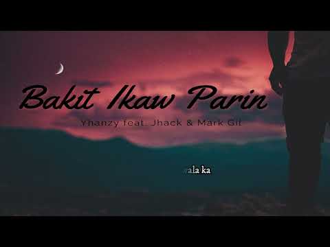 Bakit Ikaw Parin - Yhanzy (feat. Jhack & Mark Gil) Lyric Video .
