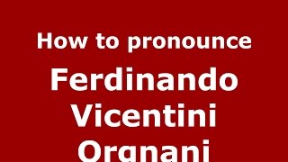 How to pronounce Ferdinando Vicentini Orgnani