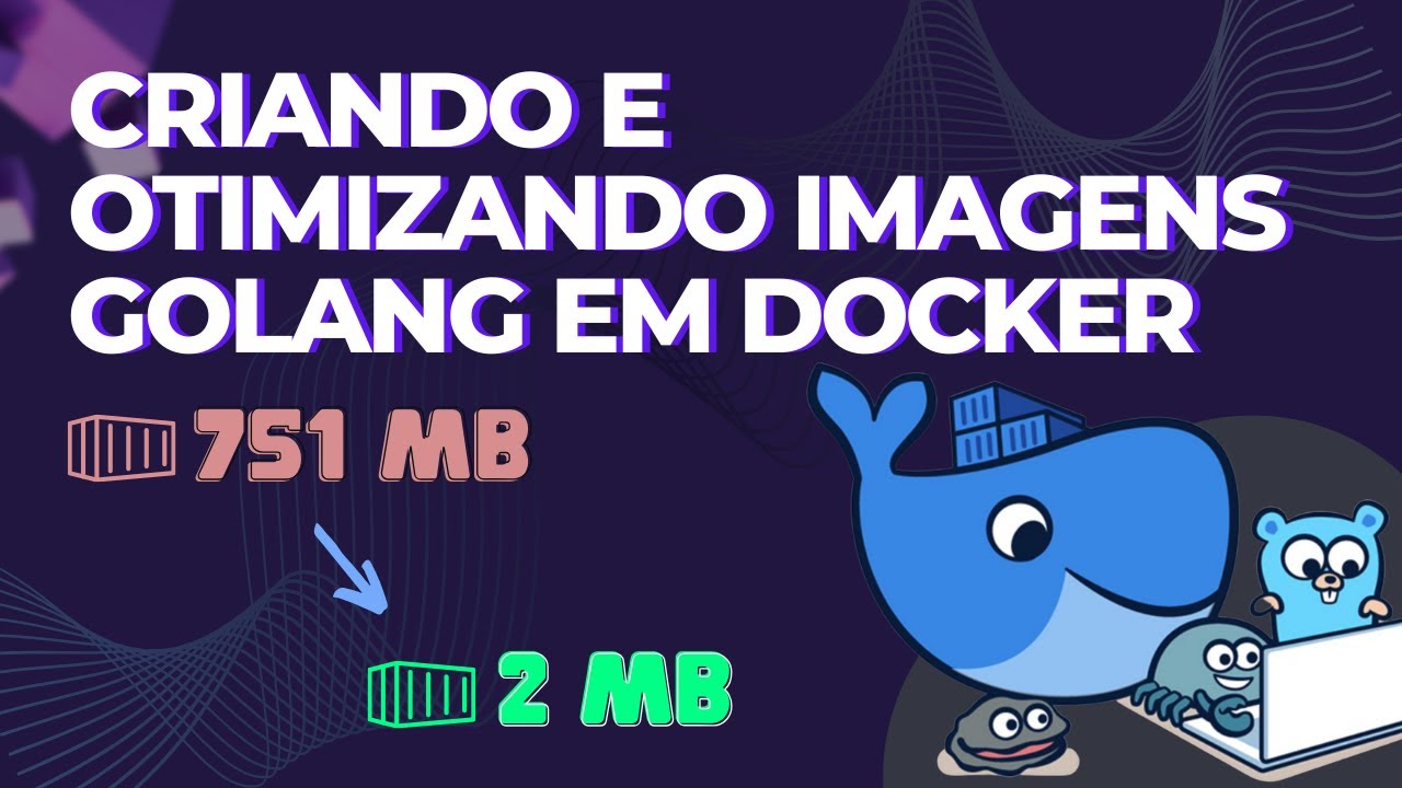 CRIANDO/OTIMIZANDO IMAGENS GOLANG COM DOCKER - Multi-stage builds para imagens cerca de 10x menores!
