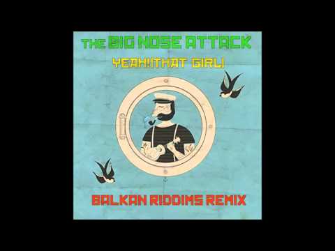 The Big Nose Attack-Yeah!(That Girl)Balkan Riddims Remix