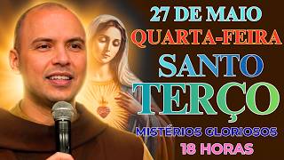 TERÇO DE HOJE - 27/05/2026 - QUARTA-FEIRA: MISTÉRIOS GLORIOSOS – 18:00 HORAS | SANTO TERÇO