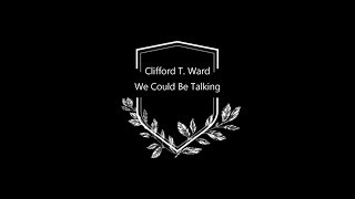 Clifford T. Ward - We Could Be Talking (With Lyrics)